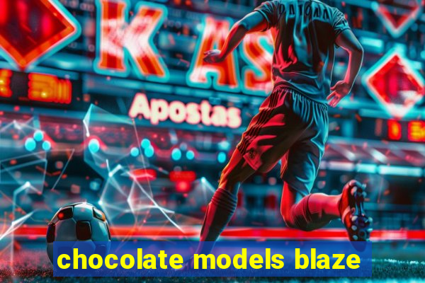 chocolate models blaze